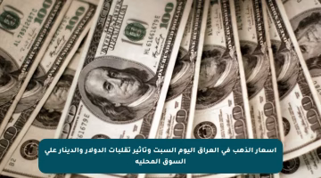 أسعار الذهب في العراق اليوم السبت وتأثير تقلبات الدولار والدينار على السوق المحلية
